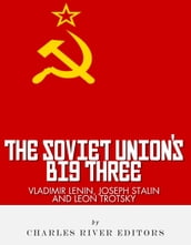 Vladimir Lenin, Joseph Stalin & Leon Trotsky: The Soviet Union s Big Three