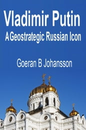 Vladimir Putin A Geostrategic Russian Icon