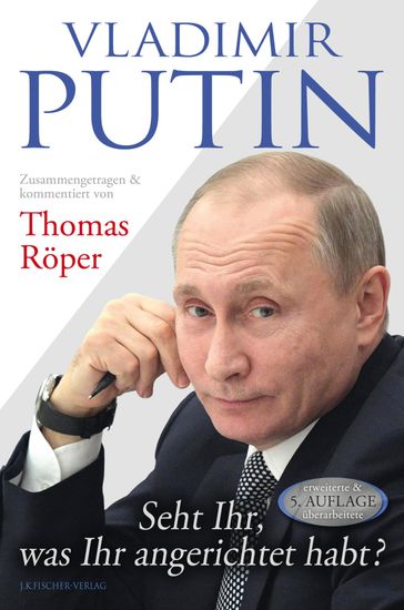Vladimir Putin: Seht Ihr, was Ihr angerichtet habt? - Thomas Roper - Wladimir Wladimirowitsch Putin