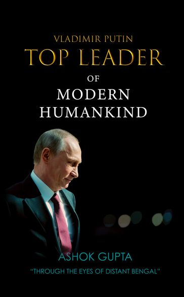 Vladimir Putin - Top Leader of Modern Humankind - Ashok Gupta