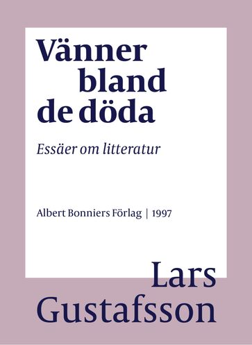 Vänner bland de döda : essäer om litteratur - Lars Gustafsson - Eva Wilsson