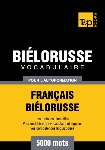 Vocabulaire Français-Biélorusse pour l'autoformation - 5000 mots les plus courants - Andrey Taranov