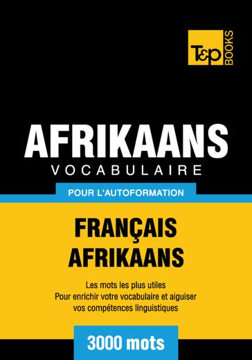 Vocabulaire Français-Afrikaans pour l'autoformation - 3000 mots - Andrey Taranov