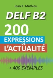 Vocabulaire DELF B2 - 200 expressions de l actualité (+400 exemples)