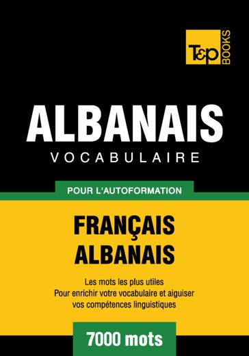 Vocabulaire Français-Albanais pour l'autoformation - 7000 mots - Andrey Taranov