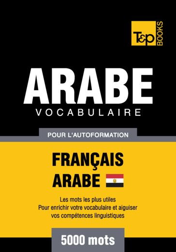 Vocabulaire Français-Arabe égyptien pour l'autoformation - 5000 mots - Andrey Taranov