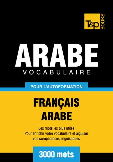 Vocabulaire Français-Arabe pour l'autoformation - 3000 mots - Andrey Taranov