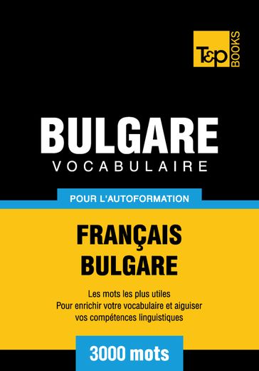 Vocabulaire Français-Bulgare pour l'autoformation - 3000 mots les plus courants - Andrey Taranov