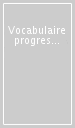 Vocabulaire progressif du francais - Nouvelle edition