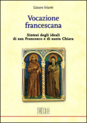 Vocazione francescana. Sintesi degli ideali di san Francesco e di santa Chiara