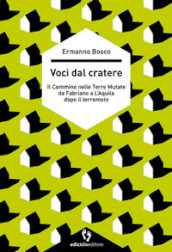 Voci dal cratere. Il cammino nelle Terre mutate da Fabriano a L Aquila dopo il terremoto