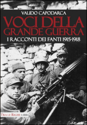 Voci della grande guerra. I racconti dei fanti 1915-1918