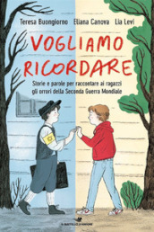 Vogliamo ricordare. Storie e parole per raccontare ai ragazzi gli orrori della seconda guerra mondiale