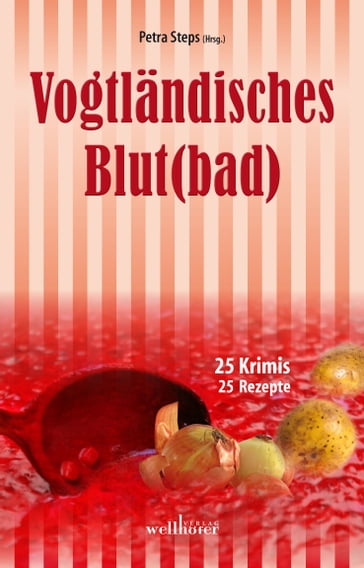 Vogtländisches Blut(bad): 25 Krimis, 25 Rezepte - Andreas M. Sturm - Arnd Federspiel - Astrid Seehaus - Beate Werner - Bettine Reichelt - Christine Sylvester - Christoph Krumbiegel - Claudia Schmid - Dieter Loga - Ella Theiss - Frank Dorfelt - Franziska Franke - Gunnar Schuberth - Goran Seyfarth - Heidi Moor-Blank - Klaus Paffrath - Manfred Kohler - Maren Schwarz - Mischa Bach - Regine Kolpin - Regine Schleheck - Roland Spranger - Sabine Kampermann - Sandra Rehschuh - Stefan Jahnke