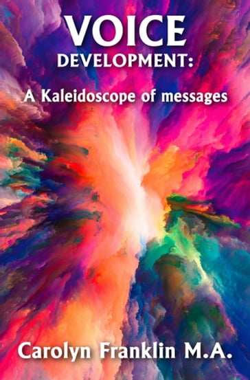 Voice Development: A Kaleidoscope Of Messages - Carolyn Franklin M.A.