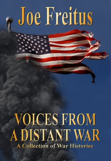 Voices From a Distant War: A Collection of War Histories - Joe Freitus