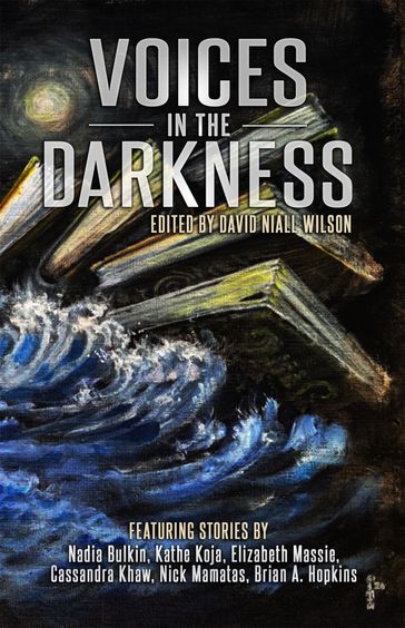 Voices in the Darkness - David Niall Wilson - Nadia Bulkin - Kathe Koja - Elizabeth Massie - Cassandra Khaw - Nick Mamatas - Brian A. Hopkins