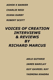 Voices of Creation: Interviews & Reviews-Ashok K Banker, Charlie Reid, Diana Darby, Robert Scott, Arlo Guthrie, James Barclay, Guy Gavriel Kay, Yasmina Khadra