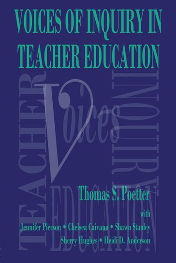 Voices of Inquiry in Teacher Education - Chelsea Caivano - Jennifer Pierson - Shawn Stanley - Sherry Hughes - Thomas S. Poetter