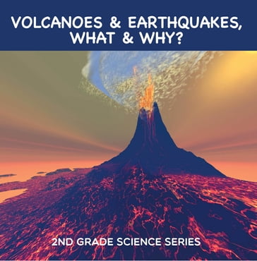 Volcanoes & Earthquakes, What & Why? : 2nd Grade Science Series - Baby Professor
