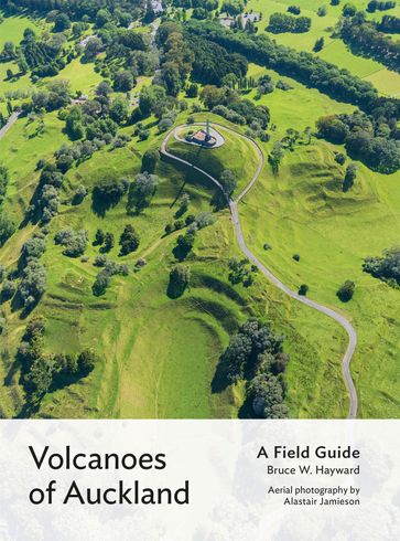 Volcanoes of Auckland: A Field Guide - Alastair Jamieson - Bruce W. Hayward