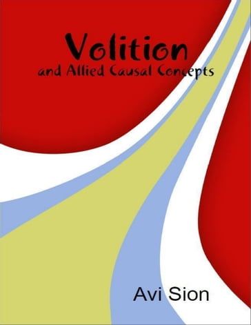 Volition and Allied Causal Concepts - Dr. Avi Sion