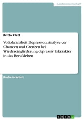 Volkskrankheit Depression. Analyse der Chancen und Grenzen bei Wiedereingliederung depressiv Erkrankter in das Berufsleben