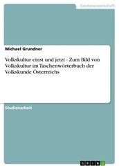 Volkskultur einst und jetzt - Zum Bild von Volkskultur im Taschenwörterbuch der Volkskunde Österreichs