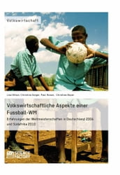 Volkswirtschaftliche Aspekte einer Fußball-WM. Erfahrungen der Weltmeisterschaften in Deutschland 2006 und Sudafrika 2010