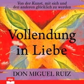 Vollendung in Liebe - Von der Kunst, mit sich und den anderen glücklich zu werden (Ungekürzt)