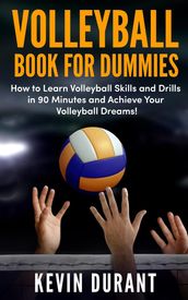 Volleyball Book for Dummies: how to learn volleyball skills and drills in 90 minutes and achieve your volleyball dream