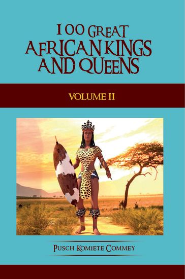 Volume Two: 100 Great African Kings and Queens - Pusch Komiete Commey
