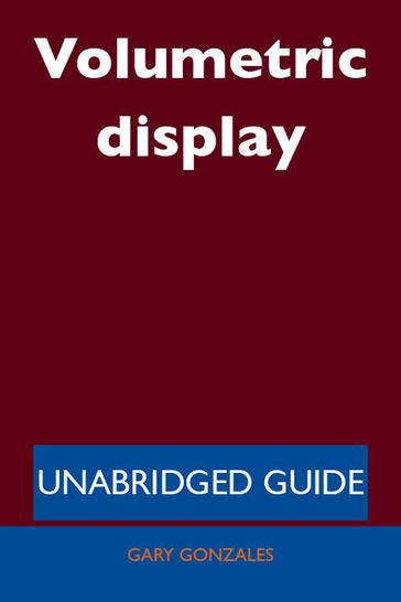 Volumetric display - Unabridged Guide - Gary Gonzales