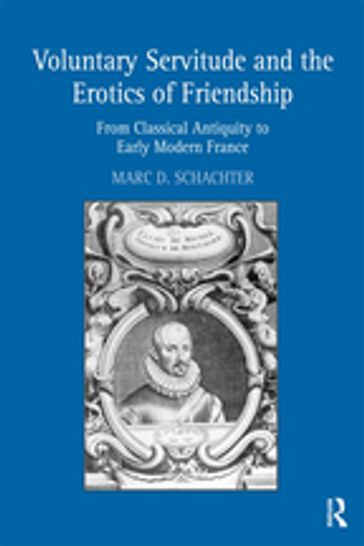 Voluntary Servitude and the Erotics of Friendship - Marc D. Schachter