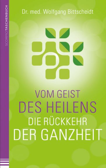 Vom Geist des Heilens:Die Rückkehr der Ganzheit - Dr.med Wolfgang Bittscheidt
