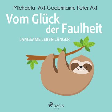 Vom Glück der Faulheit - Langsame leben länger - Michaela Axt-Gadermann - Peter Axt