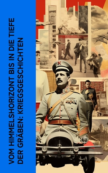 Vom Himmelshorizont bis in die Tiefe der Gräben: Kriegsgeschichten - Manfred von Richthofen - Ernst Udet - Thomas Edward Lawrence - Henri Barbusse - Enrique Gómez Carrillom - Kurt Aram - Joseph Roth