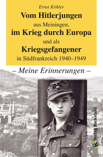 Vom Hitlerjungen aus Meiningen, im Krieg durch Europa und als Kriegsgefangener in Südfrankreich 19401949 - Harald Rockstuhl - Ernst Kohler