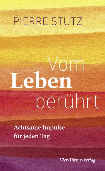 Vom Leben berührt - Achtsame Impulse für jeden Tag - Pierre Stutz