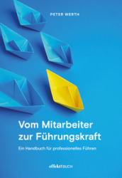 Vom Mitarbeiter zur Führungskraft. Handbuch für professionelles Führen