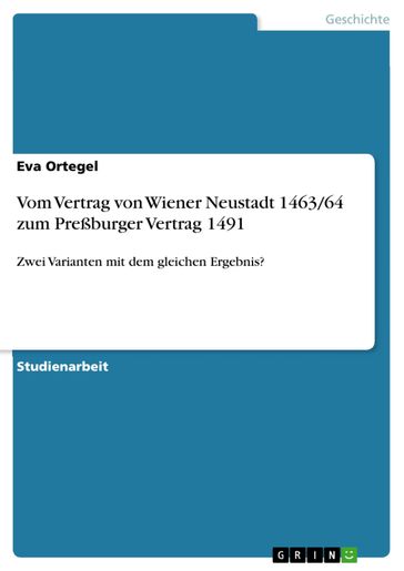 Vom Vertrag von Wiener Neustadt 1463/64 zum Preßburger Vertrag 1491 - Eva Ortegel
