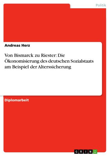 Von Bismarck zu Riester: Die Ökonomisierung des deutschen Sozialstaats am Beispiel der Alterssicherung - Andreas Herz