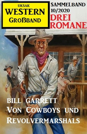 Von Cowboys und Revolvermarshals: Western Großband 10/2020 Drei Romane - BILL GARRETT