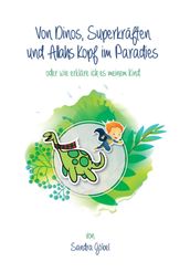 Von Dinos, Superkräften und Allahs Kopf im Paradies. Oder: Wie erklär  ich s meinem Kind