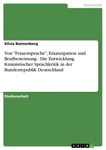 Von 'Frauensprache', Emanzipation und Beidbenennung - Die Entwicklung feministischer Sprachkritik in der Bundesrepublik Deutschland - Silvia Bannenberg