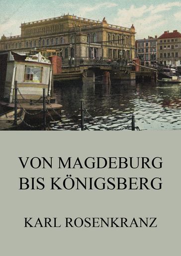 Von Magedeburg bis Königsberg - Karl Rosenkranz