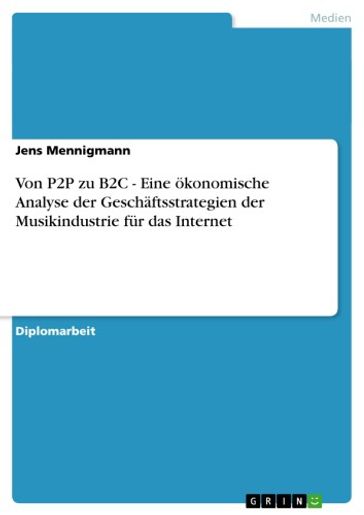 Von P2P zu B2C - Eine okonomische Analyse der Geschaftsstrategien der Musikindustrie fur das Internet - Jens Mennigmann