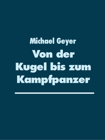 Von der Kugel bis zum Kampfpanzer - Michael Geyer