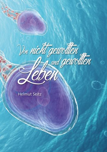 Von nicht gewollten und gewollten Leben - Helmut Seitz