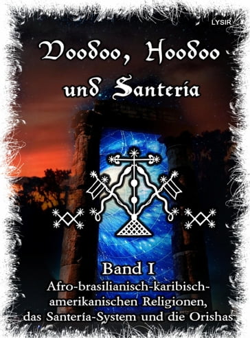 Voodoo, Hoodoo & Santería  Band 1 Afro-brasilianisch-karibisch-amerikanischen Religionen, das Santería-System & Orishas - Frater LYSIR